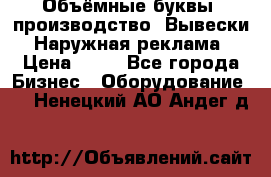 Объёмные буквы, производство, Вывески. Наружная реклама › Цена ­ 75 - Все города Бизнес » Оборудование   . Ненецкий АО,Андег д.